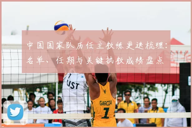 中国国家队历任主教练更迭梳理：名单、任期与关键执教成绩盘点
