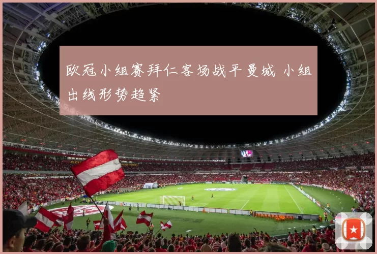 欧冠小组赛拜仁客场战平曼城 小组出线形势趋紧