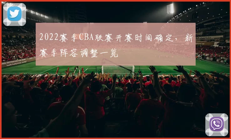 2022赛季CBA联赛开赛时间确定，新赛季阵容调整一览
