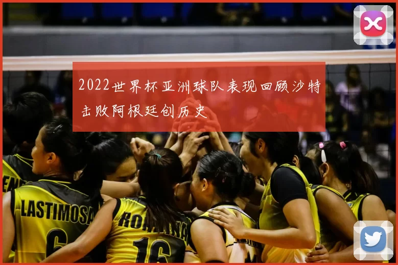 2022世界杯亚洲球队表现回顾沙特击败阿根廷创历史