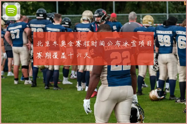 北京冬奥会赛程时间公布冰雪项目赛期覆盖十六天