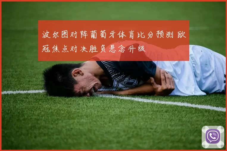 波尔图对阵葡萄牙体育比分预测 欧冠焦点对决胜负悬念升级