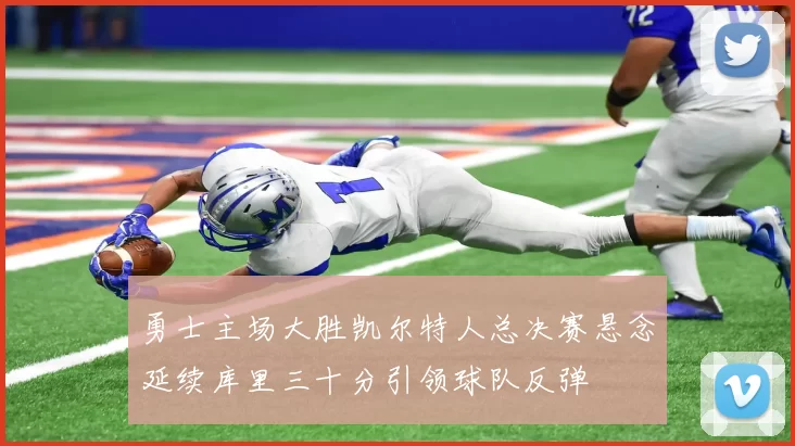 勇士主场大胜凯尔特人总决赛悬念延续库里三十分引领球队反弹