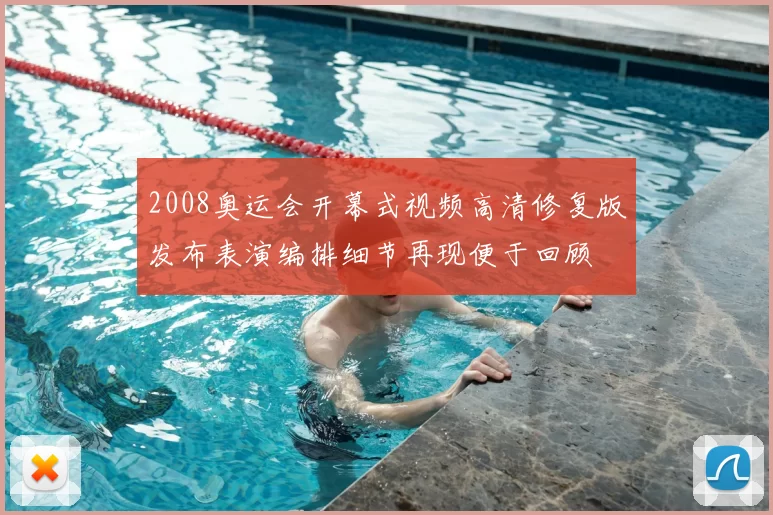 2008奥运会开幕式视频高清修复版发布表演编排细节再现便于回顾