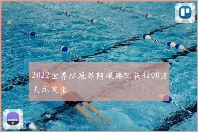 2022世界杯冠军阿根廷队获4200万美元奖金