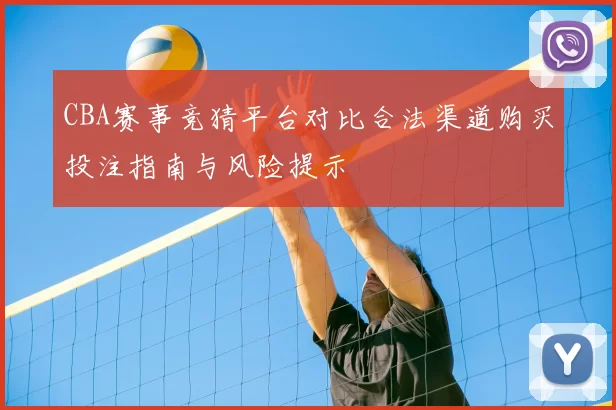 CBA赛事竞猜平台对比合法渠道购买投注指南与风险提示