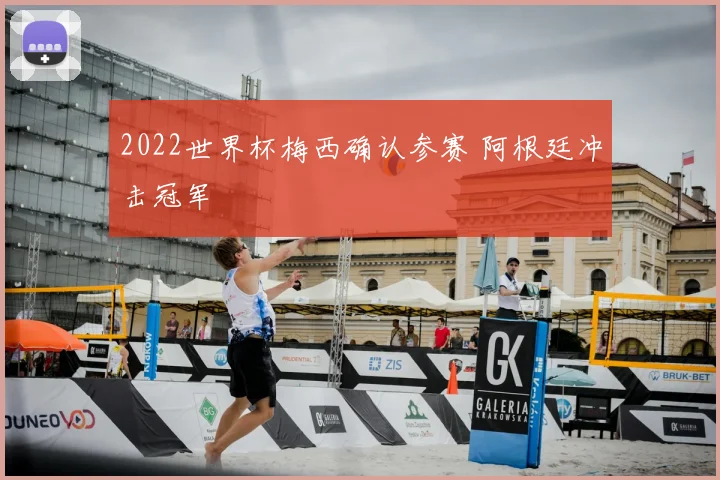 2022世界杯梅西确认参赛 阿根廷冲击冠军