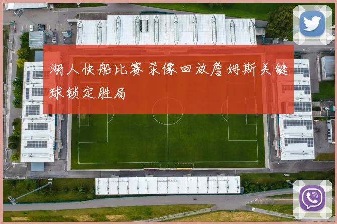 湖人快船比赛录像回放詹姆斯关键球锁定胜局